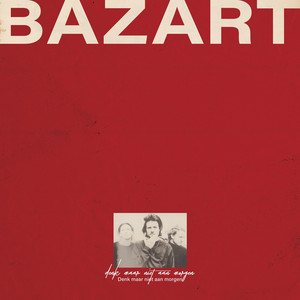 Bazart - Denk Maar Niet Aan Morgen