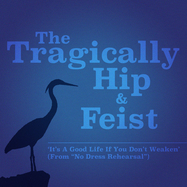 The Tragically Hip, Feist - It's A Good Life If You Don't Weaken - Live From No Dress Rehearsal