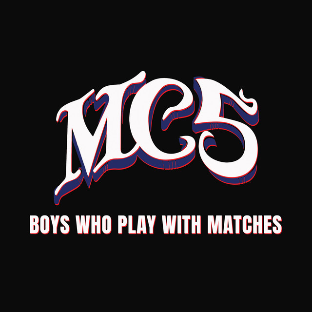 MC5 - Boys Who Play With Matches
