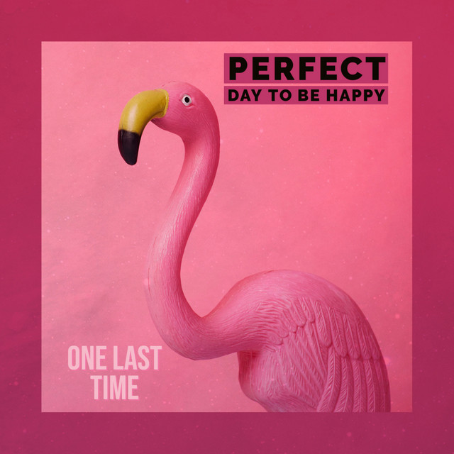 One Last Time - Perfect Day To Be Happy