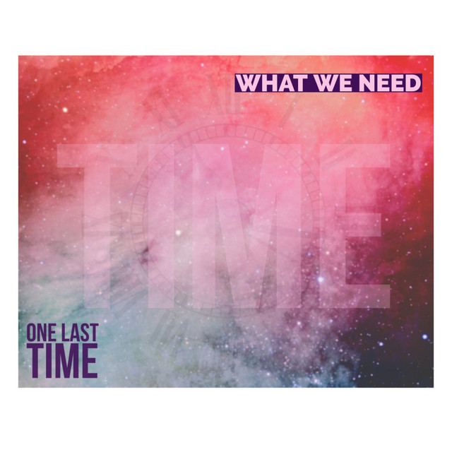One Last Time - What We Need
