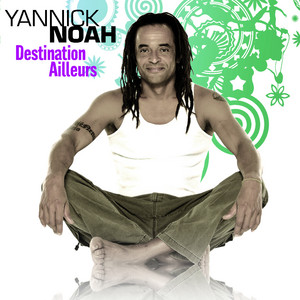 Yannick Noah - Destination ailleurs