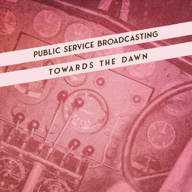 Public Service Broadcasting - Towards The Dawn