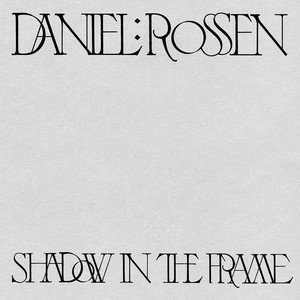 Daniel Rossen - Shadow In The Frame