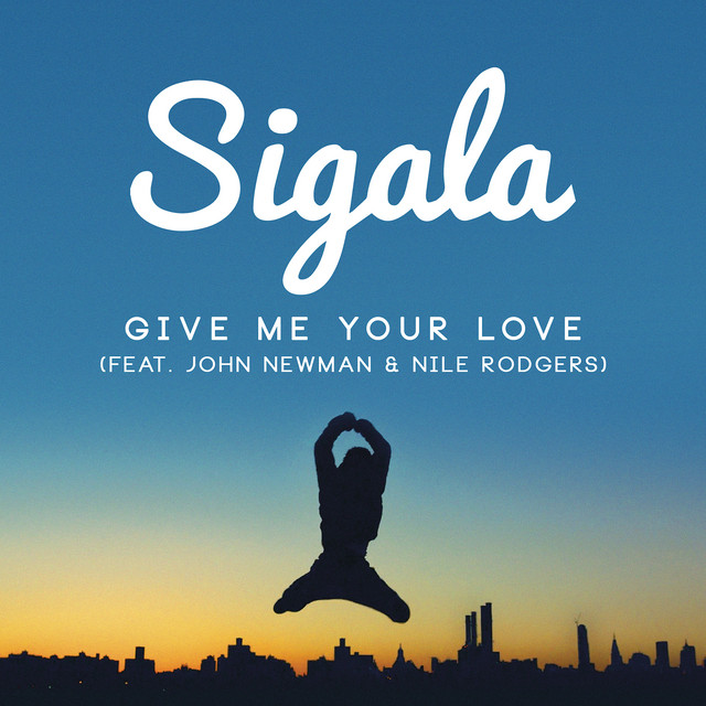 SIGALA - Give Me Your Love (feat. John Newman & Nile Rodgers)