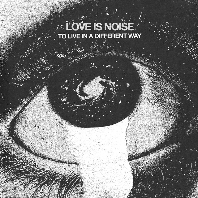 Love Is Noise - To Live in a Different Way