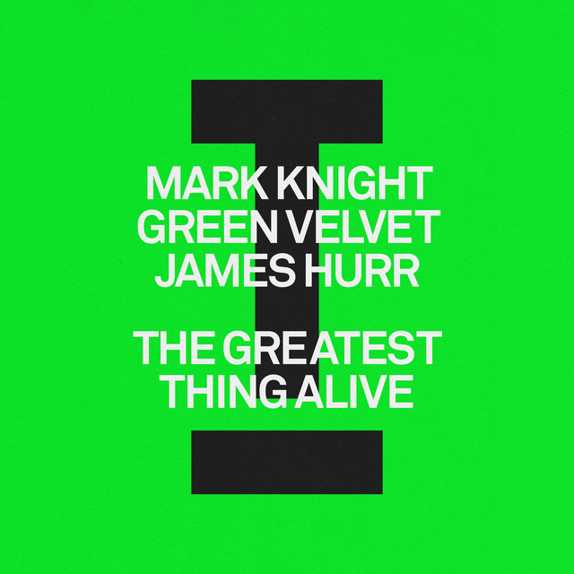 Mark Knight, Green Velvet & James Hurr - The Greatest Thing Alive