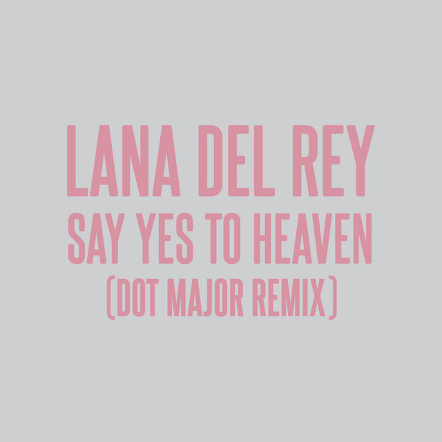 Lana Del Rey - Say Yes To Heaven (Dot Major Remix)