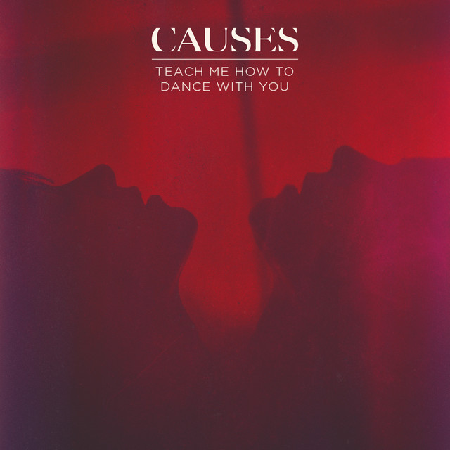 Causes - Teach Me How To Dance With You