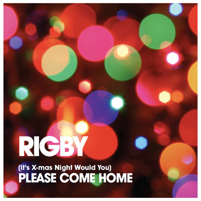 RIGBY - (IT'S X-MAS NIGHT WOULD YOU) PLEASE COME HOME