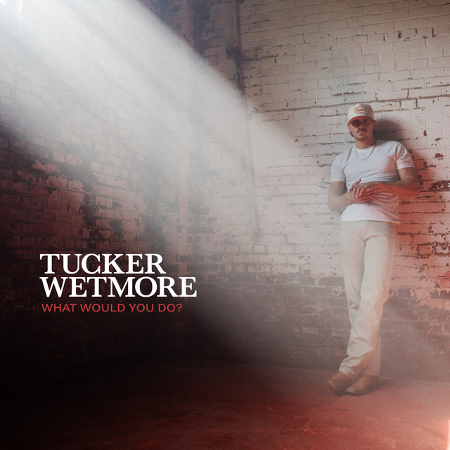 Tucker Wetmore - What Would You Do?