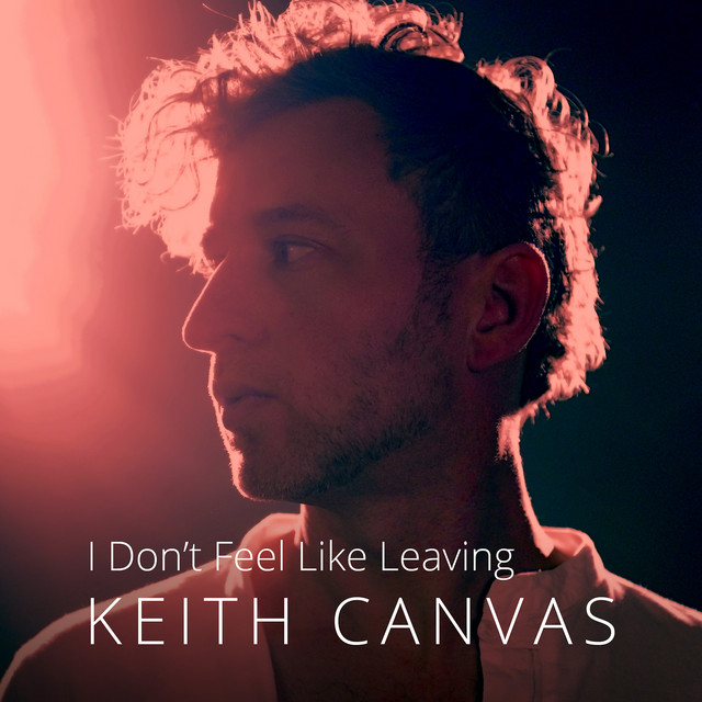 Keith Canvas - I Don't Feel Like Leaving