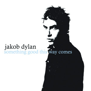 Jakob Dylan - Somethin Good This Way Comes