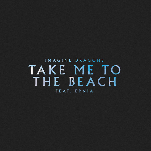 IMAGINE DRAGONS - AKE ME TO THE BEACH