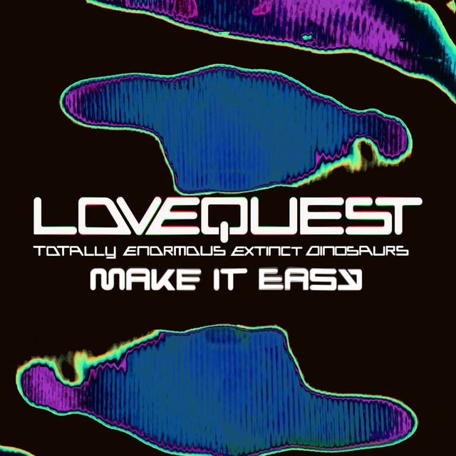 Lovequest & Totally Enormous Extinct Dinosaurs - Make It Easy